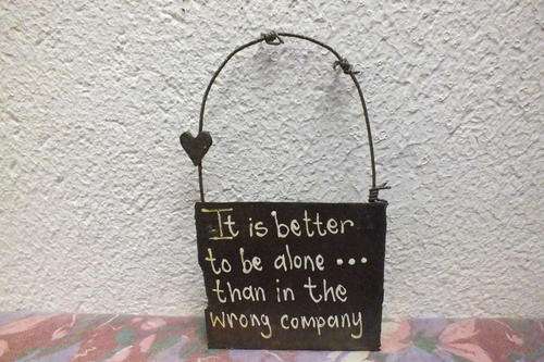 Steel Hanging Saying - It is better to be alone... than in the wrong company