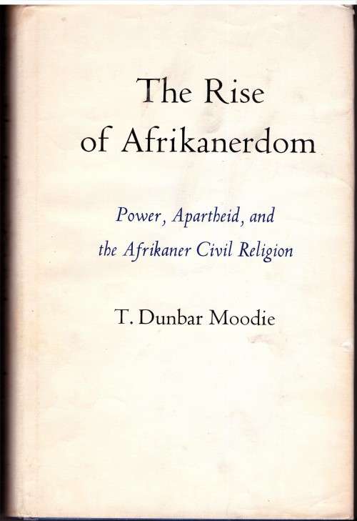 The Rise of Afrikanerdom: Power, Apartheid, and the Afrikaner Civil Religion.