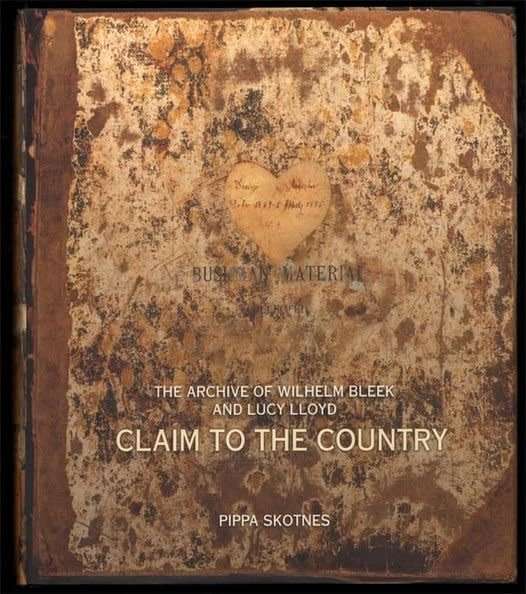 Claim to the Country: The Archive of Wilhelm Bleek and Lucy Lloyd. (San-Bushmen)
