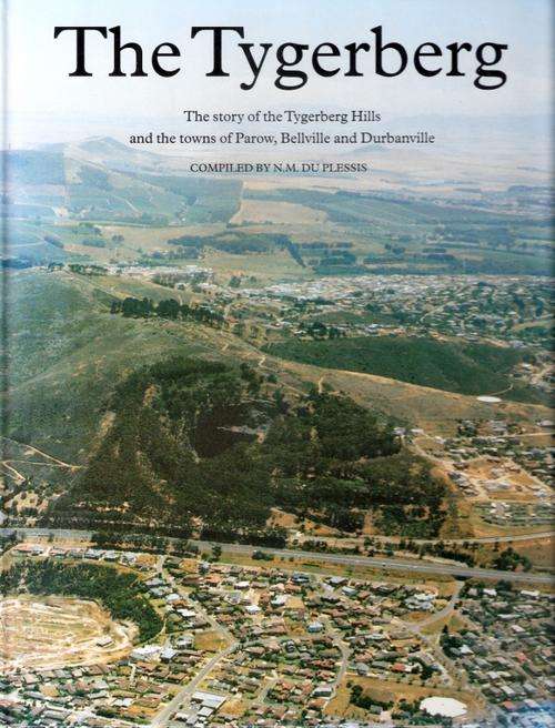 THE TYGERBERG. The Story of the Tygerberg Hills and the Towns of Parow, Bellville, and Durbanville.