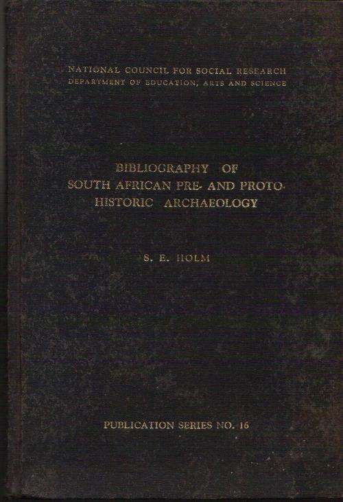 Bibliography of South African Pre-and-Proto Historic Archaeology, S.E. Holm. 1966