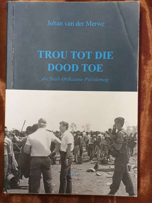 Trou tot die dood - die Suid Afrikaanse Polisiemag. Genl. Johan v.d. Merwe