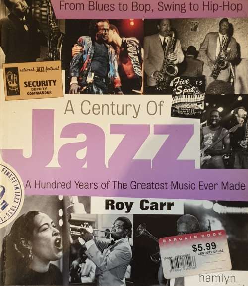 A Century of Jazz, a Hundred Years of The Greatest Music ever made. Roy Carr.