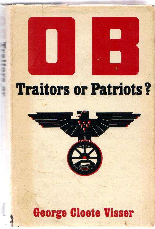 !! OSSEWA BRANDWAG !! OB, TRAITORS OR PATRIOTS ? GEORGE CLOETE VISSER