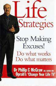 Life Strategies Stop Making Excuses & Do What Matters Dr. Phil McGraw