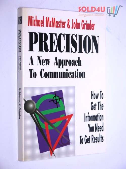 Precision: A New Approach to Communication : How to Get the Information You Need to Get Results