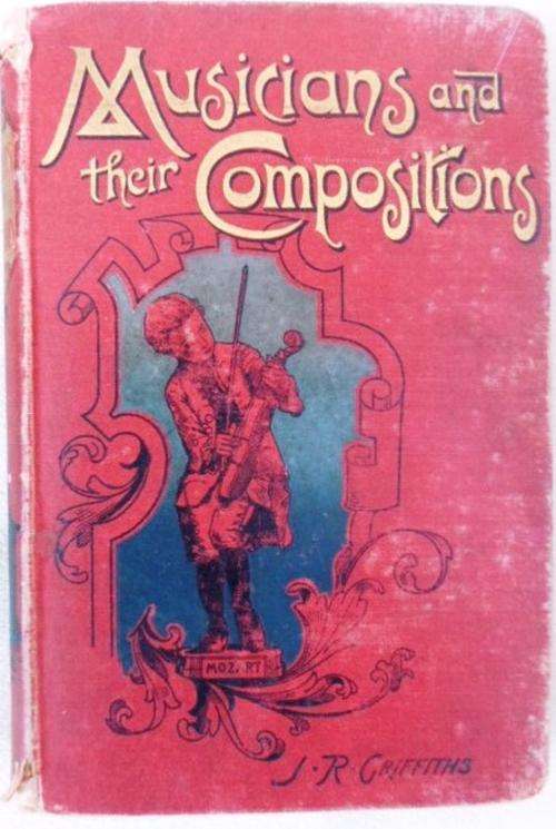 OVER 110  YEARS OLD!! -1899! - MUSICIANS AND THEIR COMPOSITIONS BY J.R. GRIFFITHS