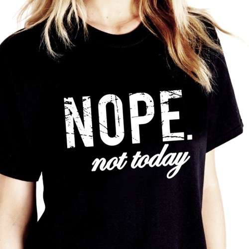 FUN Tshirts: NOPE not today. Cotton. Black. Available in Size 18/42, 16/40, 14/38, 12/36, 10/34