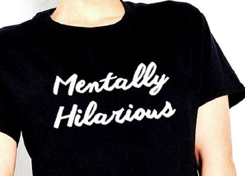 FUN Tshirts: Mentally Hilarious. Cotton. Black. Available in Size 18/42, 16/40, 14/38, 12/36, 10/34