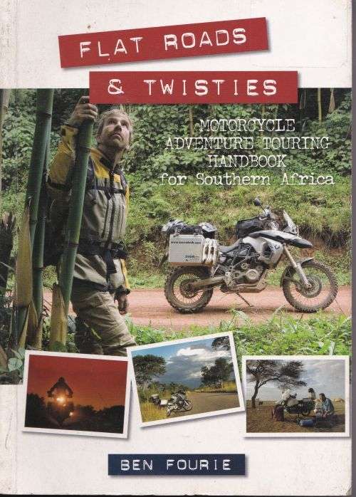 FLAT ROADS & TWISTIES: MOTORCYCLE ADVENTURE TOURING HANDBOOK FOR SOUTHERN AFRICA by Ben Fourie