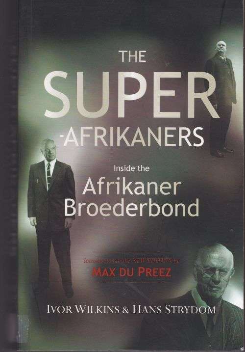 THE SUPER AFRIKANERS: INSIDE THE BROEDERBOND by ivor Wilkins & Hans Strydom