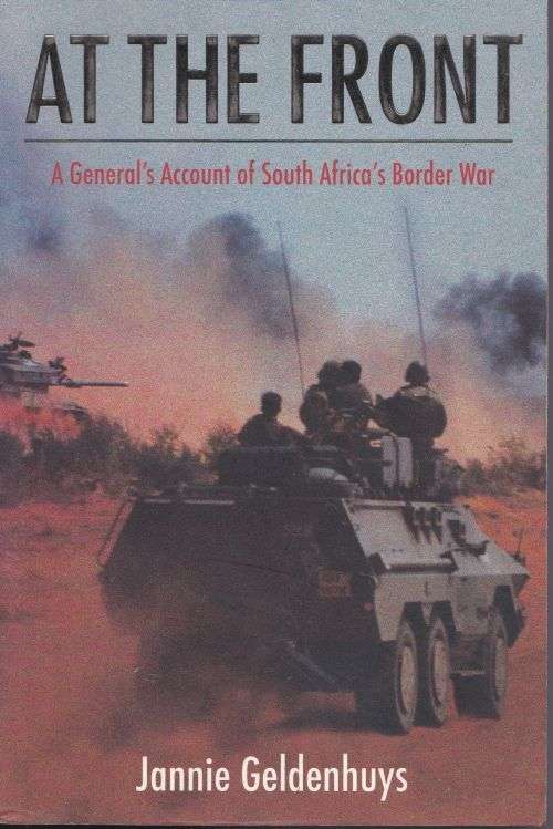 AT THE FRONT: A GENERAL'S ACCOUNT OF SOUTH AFRICA'S BORDER WAR by Jannie Geldenhuys