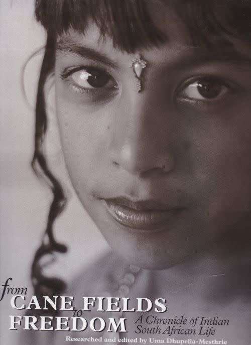 FROM CANE FIELDS TO FREEDOM: A CHRONICLE OF INDIAN SOUTH AFRICAN LIFE by Uma Dhupelia-Mesthrie