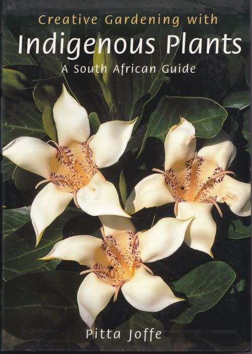 CREATIVE GARDENING WITH INDIGENOUS PLANTS: A SOUTH AFRICAN GUIDE by Pitta Joffe