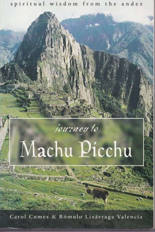 JOURNEY TO MACHU PICCHU SPIRITUAL WISDOM FROM THE ANDES by Carol Cumes and Romulo Lizarraga Valencia