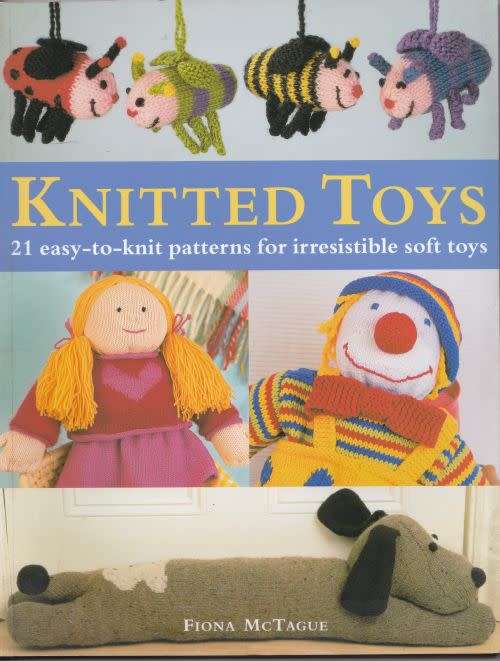 KNITTED TOYS: 21 EASY-TO-KNIT PATTERNS FOR IRRESTIBLE SOFT TOYS by Fiona McTague