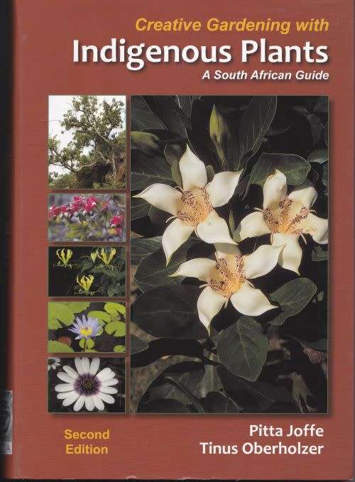 CREATIVE GARDENING WITH INDIGENOUS PLANTS: A SOUTH AFRICAN GUIDE by Pitta Joffe & Tinus Oberholzer