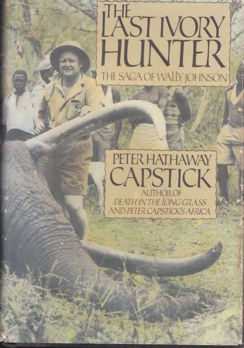 THE LAST IVORY HUNTER: THE SAGA OF WALLY JOHNSON by Peter Hathaway Capstick