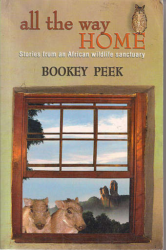 ALL THE WAY HOME: STORIES FROM AN AFRICAN WILDLIFE SANCTUARY by Bookey Peek