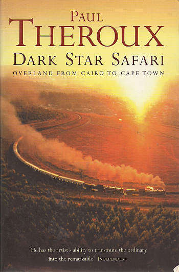 DARK STAR SAFARI: OVERLAND FROM CAIRO TO CAPE TOWN by Paul Theroux