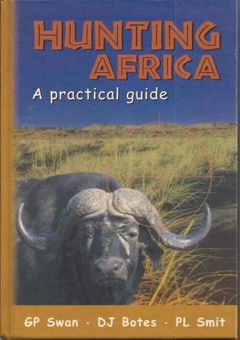 HUNTING AFRICA: A PRACTICAL GUIDE by G P Swan, D J Botes & P L Smit