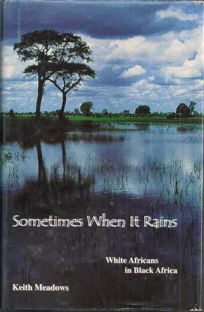 SOMETIMES WHEN IT RAINS: WHITE AFRICANS IN BLACK AFRICA by Keith Meadows