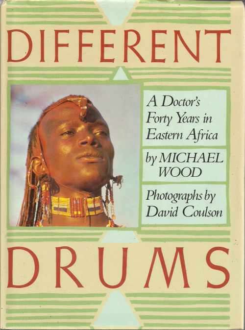 DIFFERENT DRUMS: A DOCTOR'S FORTY YEARS IN EASTERN AFRICA by Michael Wood
