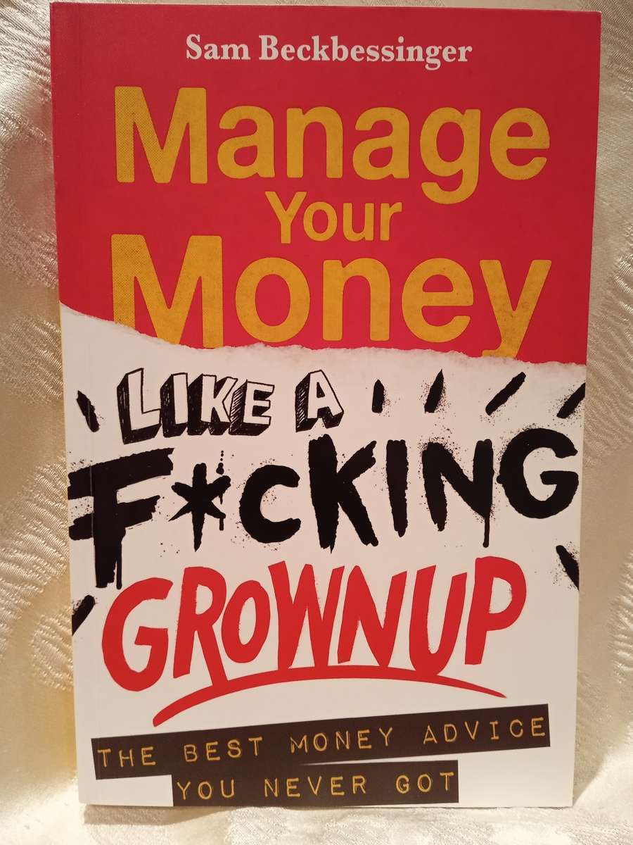 MANAGE YOUR MONEY LIKE A F*CKING GROWNUP - SAM BECKBESSINGER