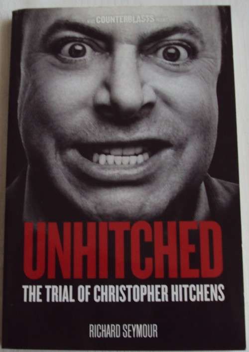 Unhitched The Trial of Christopher Hitchens Richard Seymour