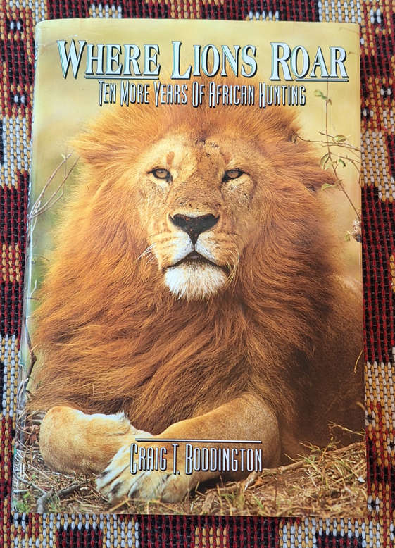 Where Lions Roar  - Ten more years of African Hunting by Graig T. Boddington
