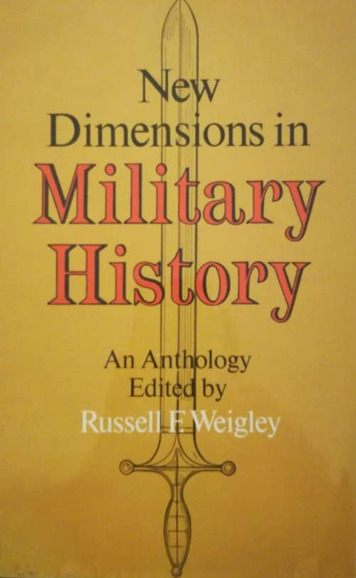 New Dimentions in Military History; an Anthology - editor: Russel F Weigley (First Edition)