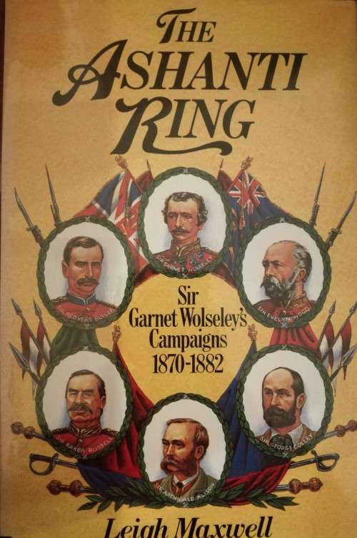 The Ashanti Ring: Sir Garnet Wolseley's Campaigns 1870-1882 - Leigh Maxwell (1st Ed.)