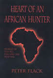 Heart of an African Hunter: stories of the big five and the tiny ten - Peter Flack