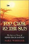 Too close to the sun: the life and times of Denys Finch Hatton - Sara Wheeler