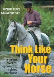 Think like your horse: a unique practical approach to training your horse - M Peace & L Bayley