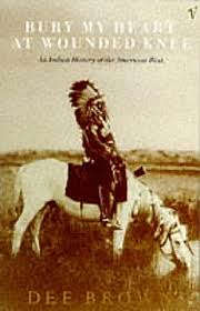 Bury my heart at wounded knee: an Indian history of the American West - Dee Brown