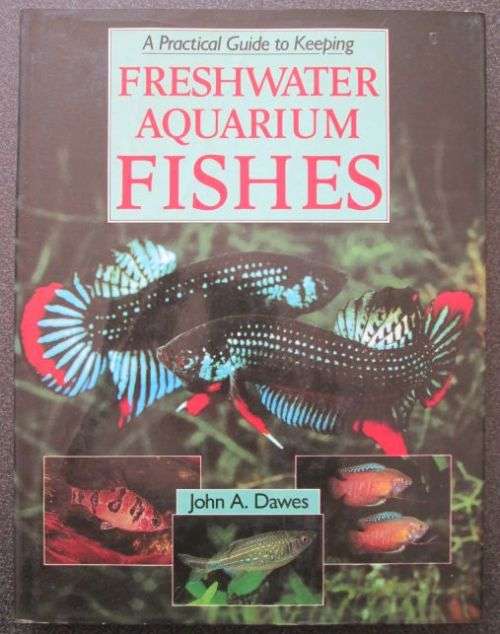 A practical guide to keeping freshwater aquarium fishes, John A Dawes, 1987, FIRST EDITION