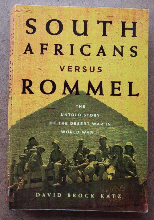 South Africans versus Rommel, The Untold Story of the Desert War in WWII by David Brock Katz