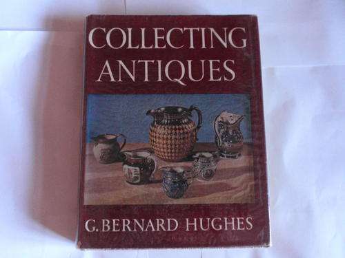 A REFERENCE BOOK BY G. BERNARD HUGHES ENTITLED COLLECTING ANTIQUES
