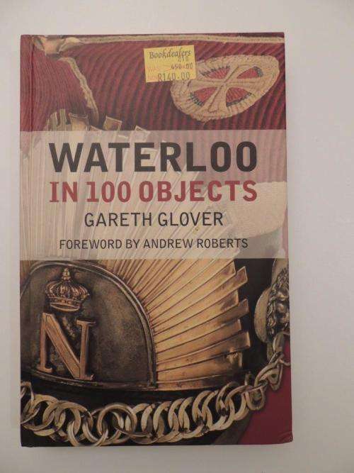 Waterloo In 100 Objects - by Gareth Glover (Hardcover)