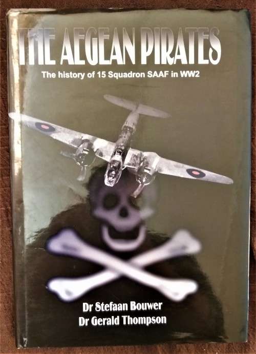 The Aegean Pirates The History of 15 Squadron SAAF in WW2:  Dr's Stefaan Bouwer and Gerald Thompson