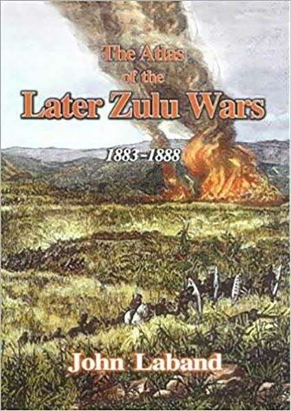 The Atlas of the later Zulu wars by John Laband