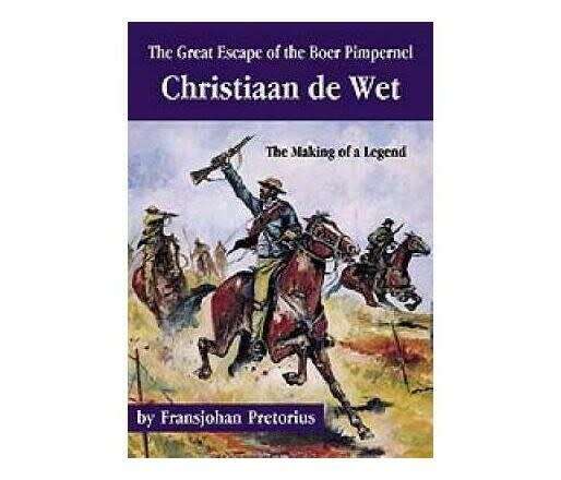 The Great Escape of the Boer Pimpernel, Christiaan De Wet: The Making of a Legend by F. Pretorius