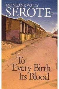 To every birth its blood by Mongane Wally Serote.