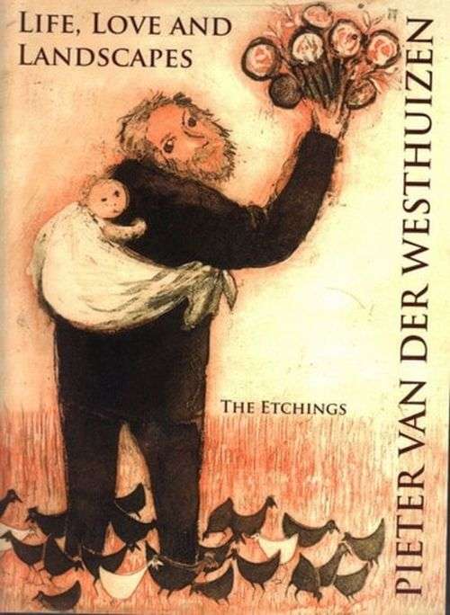 Life, Love and Landscapes The Etchings **Pieter van der Westhuizen**
