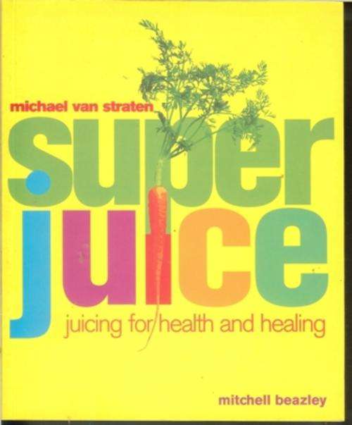 Super Juice,Juicing for Health and Healing-Michael van Straten (Soft-cover)