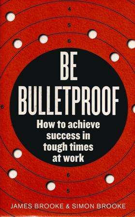 James Brooke Be Bulletproof How to achieve success in tough times at work (Soft cover)