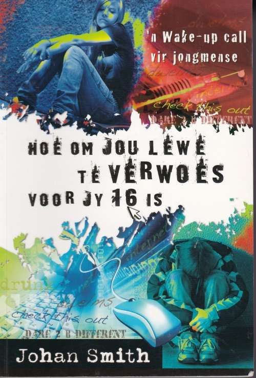 Johan Smith Hoe om jou lewe te verwoes voor jy 16 is  (Soft cover)
