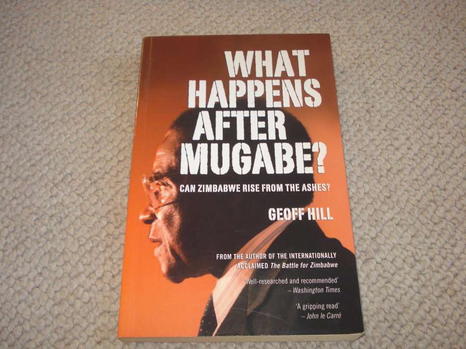 " WHAT HAPPENS AFTER MUGABE ? " SIGNED BY AUTHOR GEOFF HILL-SEE BELOW