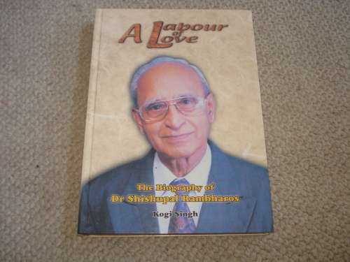 " A LABOUR OF LOVE -THE BIOGRAPHY OF DR SHISHUPAL RAMBHAROS " SIGNED COPY